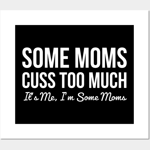 Some moms cuss too much, it's me I'm some moms Wall Art by evokearo